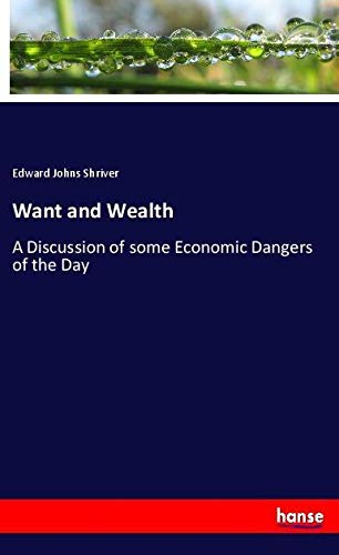 Want and Wealth: A Discussion of some Economic Dangers of the Day
