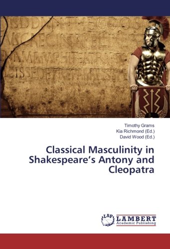 Classical Masculinity in Shakespeare’s Antony and Cleopatra