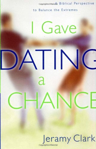 I Gave Dating a Chance: A Biblical Perspective to Balance the Extremes