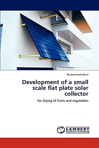 Development of a small scale flat plate solar collector: for drying of fruits and vegetables