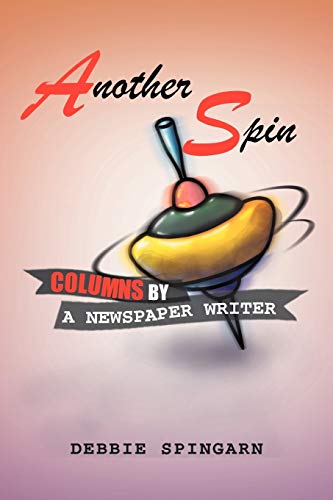 Another Spin: Columns By A Newspaper Writer: Columns by a Newspaper Writer: Columns by a Newspaper Writer