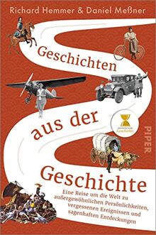 Geschichten aus der Geschichte: Eine Reise um die Welt zu außergewöhnlichen Persönlichkeiten, vergessenen Ereignissen und sagenhaften Entdeckungen