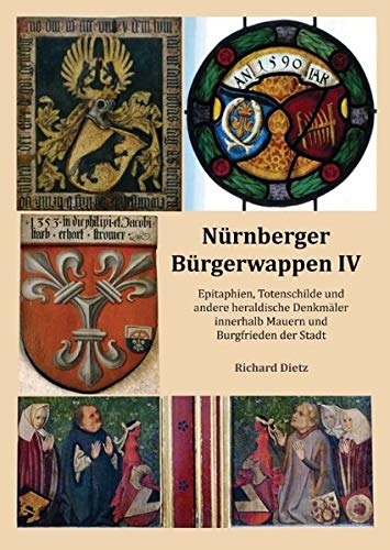 Nürnberger Bürgerwappen IV: Epitaphien, Totenschilde und andere heraldischen Denkmäler innerhalb Mauern und Burgfrieden der Stadt