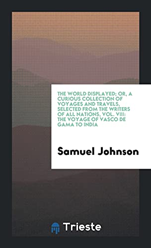 The World Displayed; Or, A Curious Collection of Voyages and Travels, Selected from the Writers of all Nations, Vol. VIII: The Voyage of Vasco de Gama to India