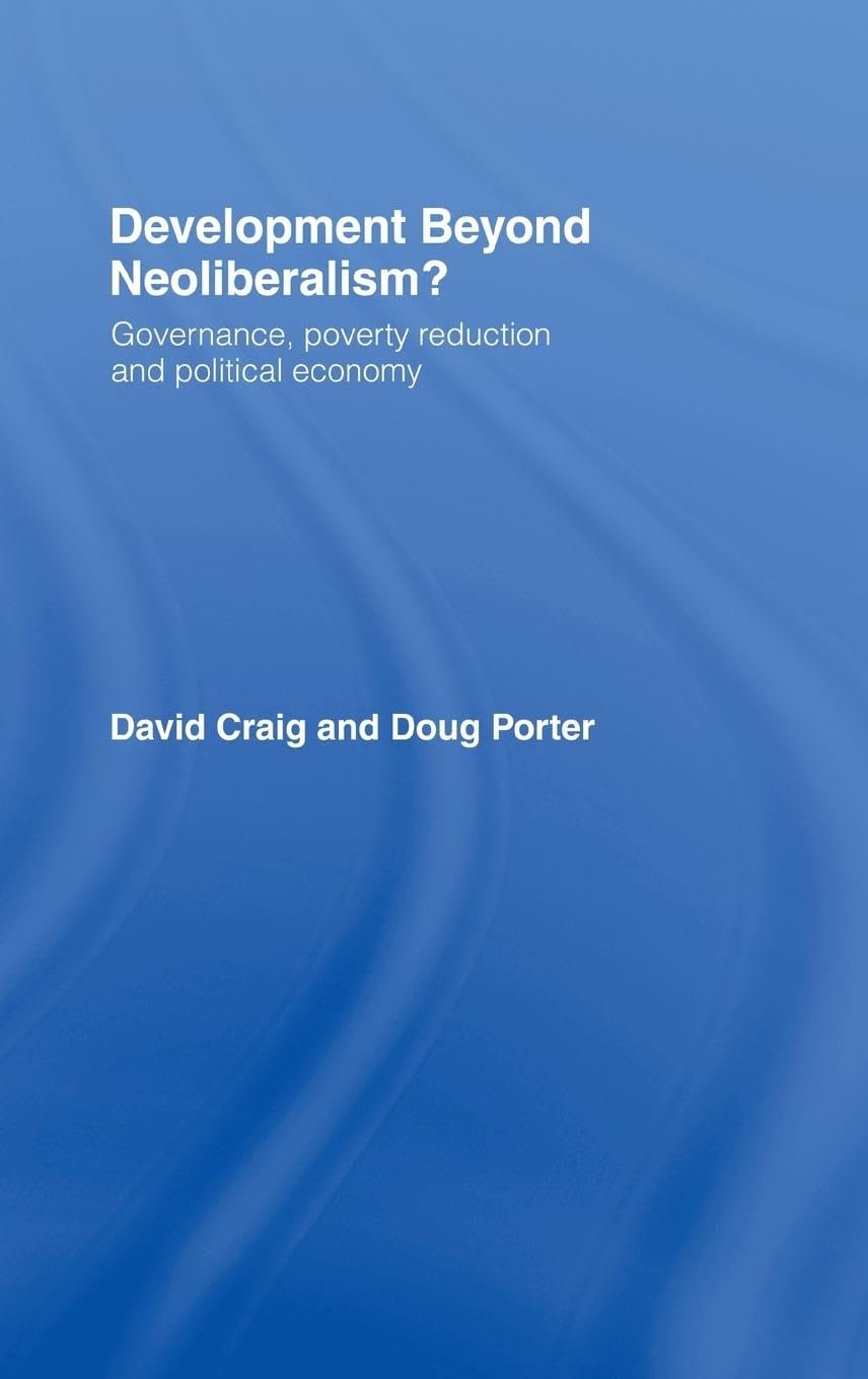Development Beyond Neoliberalism?: Governance, Poverty Reduction and Political Economy