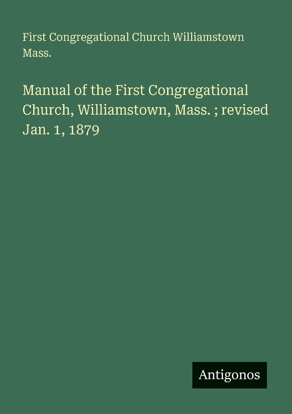 Manual of the First Congregational Church, Williamstown, Mass. ; revised Jan. 1, 1879