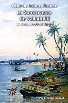 Fiche de lecture illustrée - La Controverse de Valladolid, de Jean-Claude Carrière: Résumé et analyse complète de l'œuvre: Résumé et analyse complète de l'oeuvre