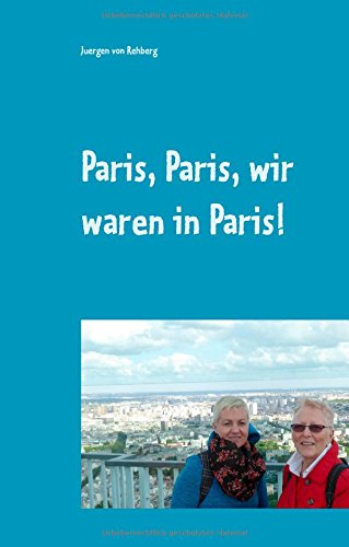 Paris, Paris, wir waren in Paris!: Ein Reisebericht von Elisabeth Ockenfels