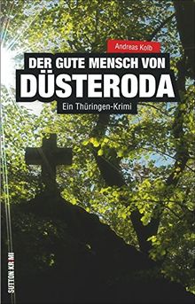 Ein Thüringen-Krimi: Der gute Mensch von Düsteroda - Pfarrer Pistorius hält seine Gemeinde mit alttestamentarischer Strenge auf Kurs; ein Regionalkrimi in der Idylle des Thüringer Waldes