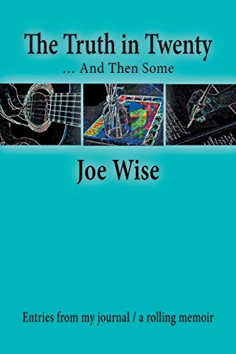 The Truth in Twenty . . . And Then Some: Entries from My Journal / A Rolling Memoir