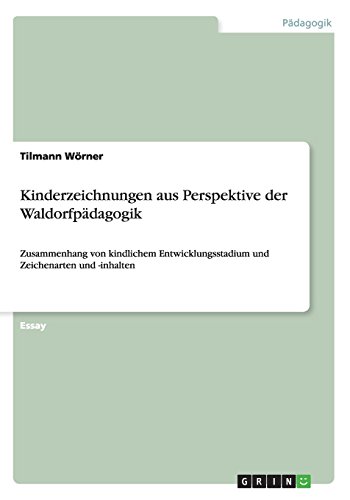 Kinderzeichnungen aus Perspektive der Waldorfpädagogik: Zusammenhang von kindlichem Entwicklungsstadium und Zeichenarten und -inhalten