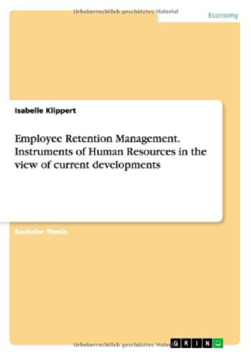 Employee Retention Management. Instruments of Human Resources in the view of current developments