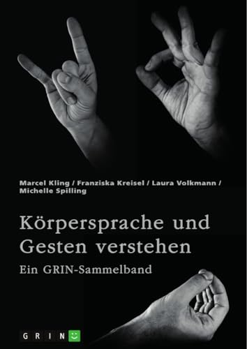 Körpersprache und Gesten verstehen. Die Bedeutung der nonverbalen Kommunikation und ein interkultureller Vergleich: Ein GRIN-Sammelband