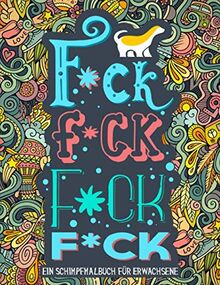 F*ck F*ck F*ck F*ck - Ein Schimpfmalbuch für Erwachsene: 36 lustige Malseiten zum Entspannen und für den Stressabbau