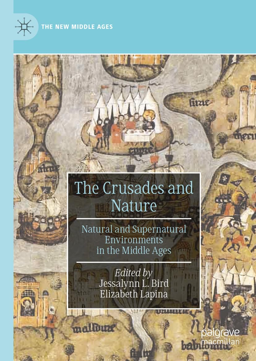 The Crusades and Nature: Natural and Supernatural Environments in the Middle Ages (The New Middle Ages)