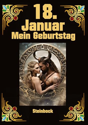 18. Januar, mein Geburtstag: Geboren im Zeichen des Steinbocks. Meine Eigenschaften und Charakterzüge, meine Stärken und Schwächen, meine ... historische Ereignisse (Geburtstagsbücher)