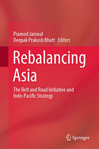 Rebalancing Asia: The Belt and Road Initiative and Indo-Pacific Strategy