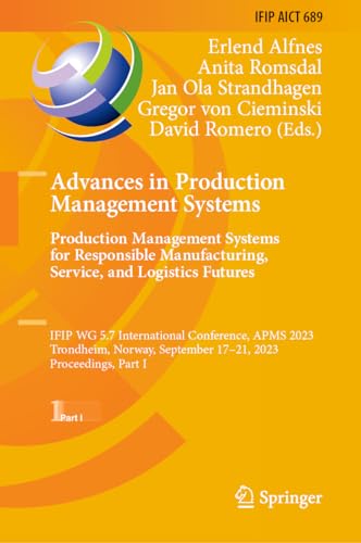 Advances in Production Management Systems. Production Management Systems for Responsible Manufacturing, Service, and Logistics Futures: IFIP WG 5.7 ... and Communication Technology, 689, Band 689)