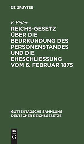 Reichs-Gesetz über die Beurkundung des Personenstandes und die Eheschließung vom 6. Februar 1875: In der vom 1. Januar 1900 an geltenden Fassung nebst ... deutscher Reichsgesetze, 59, Band 59)