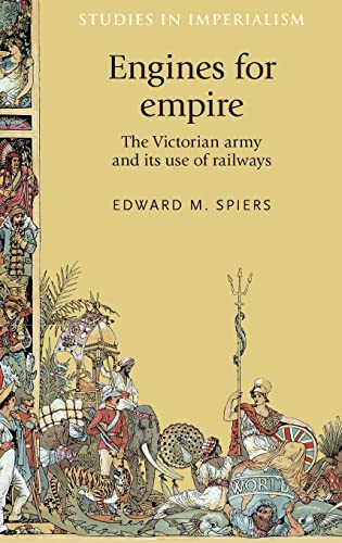 Engines for empire: The Victorian Army and Its Use of Railways (Studies in Imperialism)