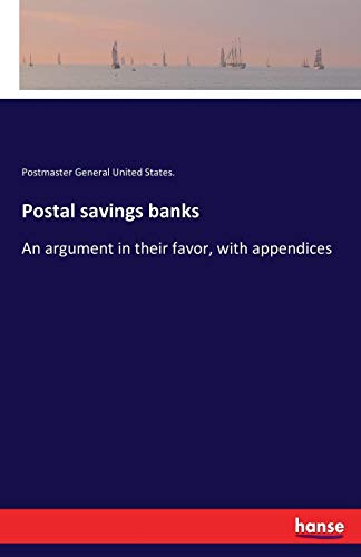Postal savings banks: An argument in their favor, with appendices