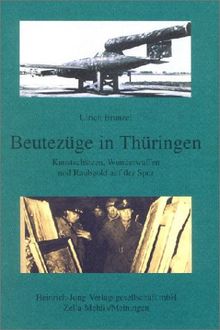 Beutezüge in Thüringen: Kunstschätzen, Wunderwaffen und Raubgold auf der Spur