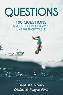 QUESTIONS: 100 Questions à vous poser pour vivre une vie incroyable