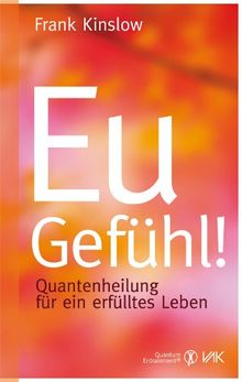 Eu-Gefühl!: Quantenheilung für ein erfülltes Leben
