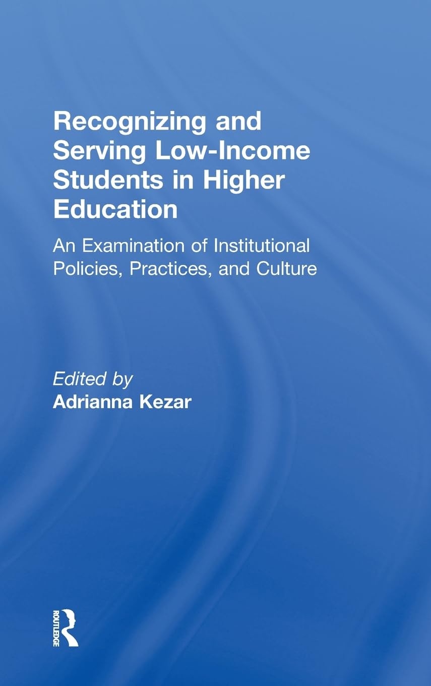 Recognizing and Serving Low-Income Students in Higher Education: An Examination of Institutional Policies, Practices, and Culture