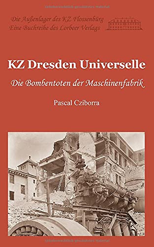 KZ Dresden Universelle: Die Bombentoten der Maschinenfabrik