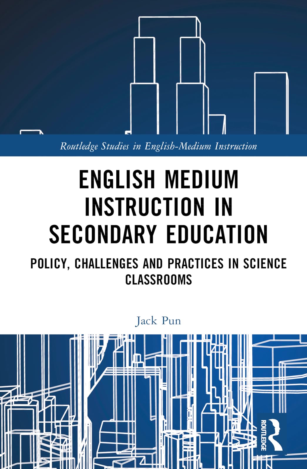 English Medium Instruction in Secondary Education: Policy, Challenges and Practices in Science Classrooms (Routledge Studies in English-medium Instruction)