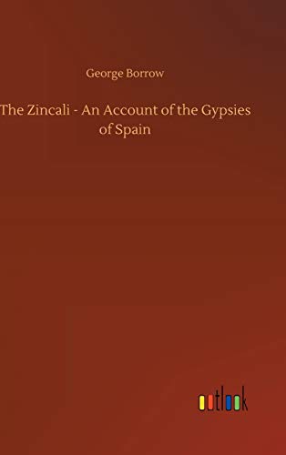 The Zincali - An Account of the Gypsies of Spain