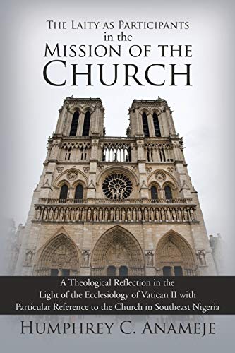The Laity as Participants in the Mission of the Church: A Theological Reflection in the Light of the Ecclesiology of Vatican II with Particular Reference to the Church in Southeast Nigeria