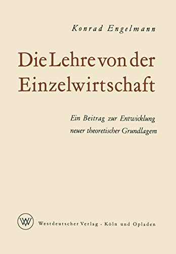 Die Lehre von der Einzelwirtschaft: Ein Beitrag Zur Entwicklung Neuer Theoretischer Grundlagen (German Edition)