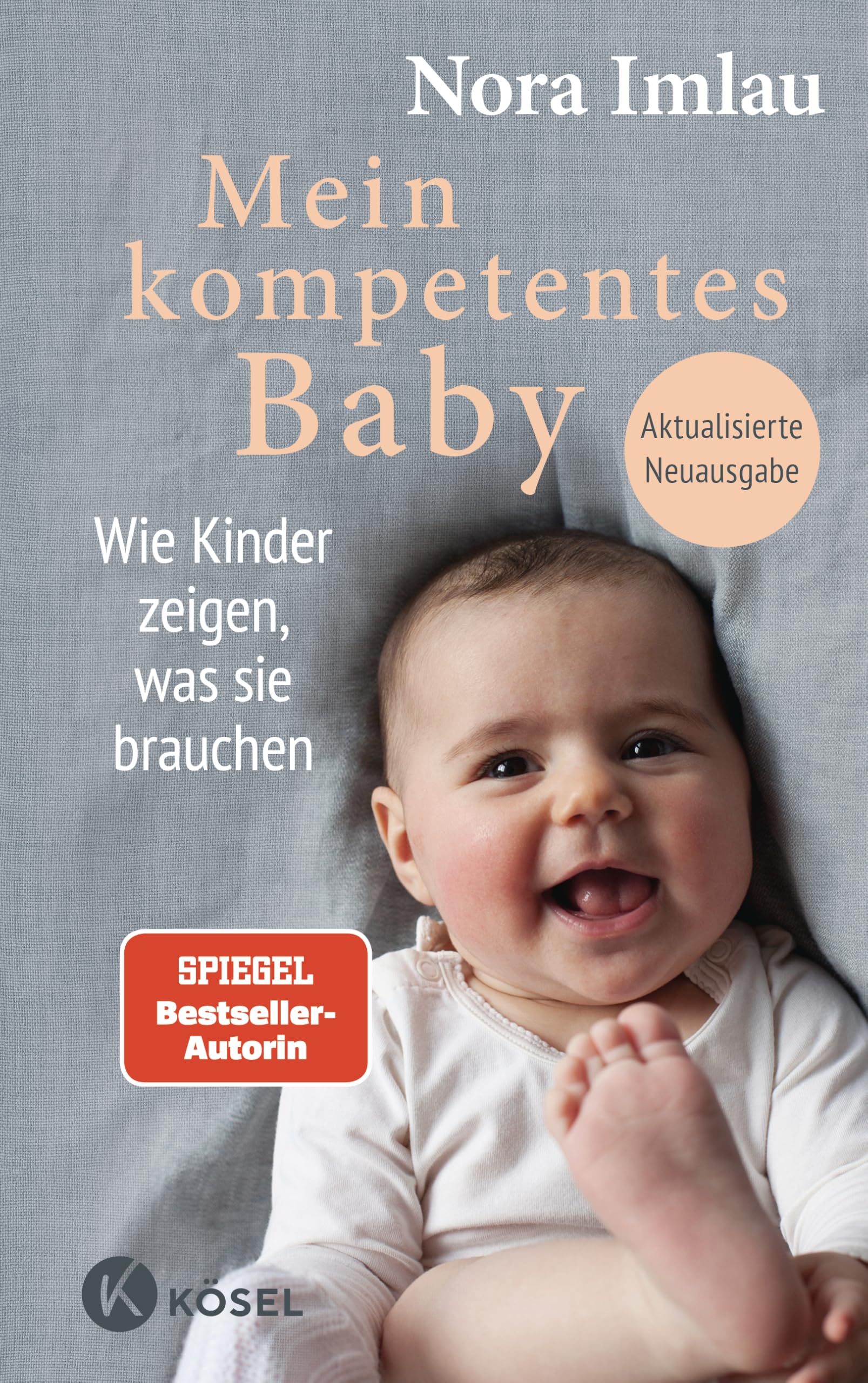 Mein kompetentes Baby: Wie Kinder zeigen, was sie brauchen - Aktualisierte Neuauflage - Spiegel Bestseller-Autorin