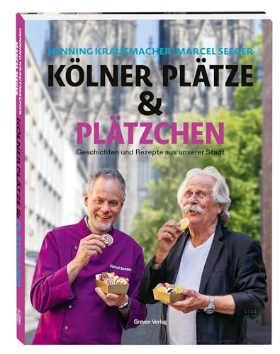 Kölner Plätze und Plätzchen: Geschichten und Rezepte aus unserer Stadt
