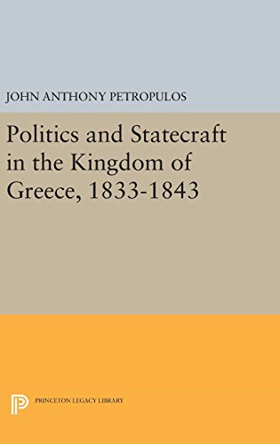 Politics and Statecraft in the Kingdom of Greece, 1833-1843 (Princeton Legacy Library)