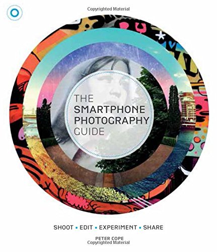 The Smartphone Photography Guide Shoot Edit Experiment Share De Peter Cope