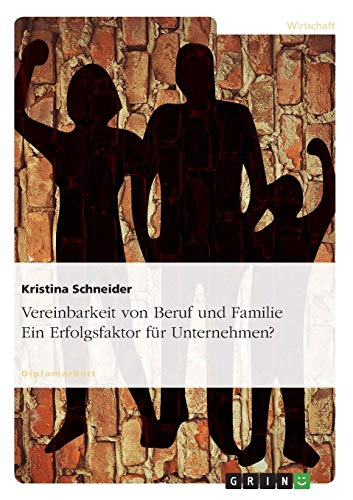 Vereinbarkeit von Beruf und Familie. Ein Erfolgsfaktor für Unternehmen?: Diplomarbeit