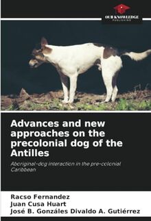 Advances and new approaches on the precolonial dog of the Antilles: Aboriginal-dog interaction in the pre-colonial Caribbean