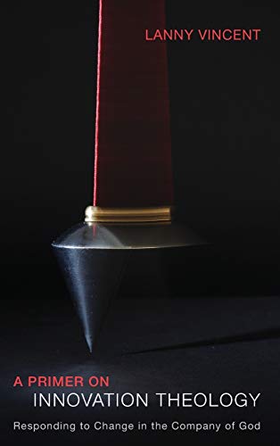 A Primer on Innovation Theology: Responding to Change in the Company of God