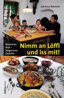 Nimm an Löffl und iss mit! Bäuerliche Kost - Vergessene Gerichte.