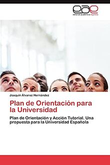 Plan de Orientación para la Universidad: Plan de Orientación y Acción Tutorial. Una propuesta para la Universidad Española