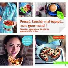 Pressé, fauché, mal équipé... mais gourmand ! : recettes saines pour étudiants, jeunes actifs, solos...