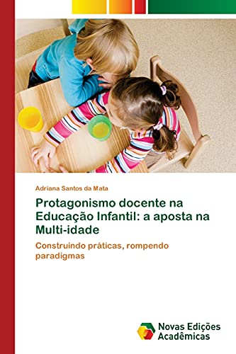Protagonismo docente na Educação Infantil: a aposta na Multi-idade: Construindo práticas, rompendo paradigmas