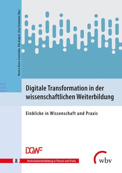 Digitale Transformation in der wissenschaftlichen Weiterbildung: Einblicke in Wissenschaft und Praxis (Hochschulweiterbildung in Theorie und Praxis)