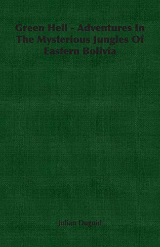 Green Hell - Adventures In The Mysterious Jungles Of Eastern Bolivia