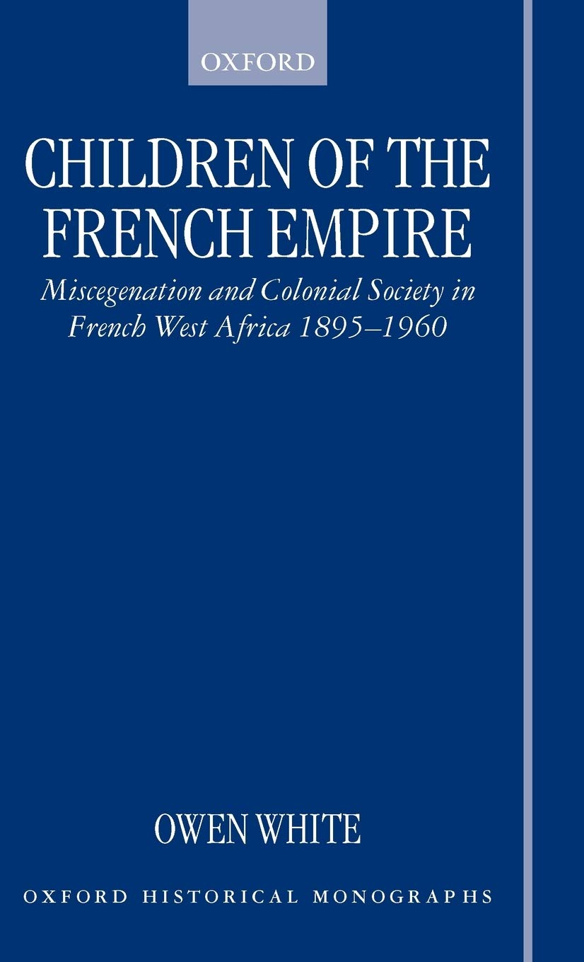 Children of the French Empire: Miscegenation and Colonial Society in French West Africa 1895-1960 (Oxford Historical Monographs)