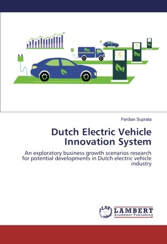 Dutch Electric Vehicle Innovation System: An exploratory business growth scenarios research for potential developments in Dutch electric vehicle industry