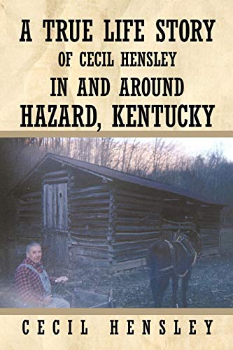 A True Life Story Of Cecil Hensley In And Around Hazard, Kentucky